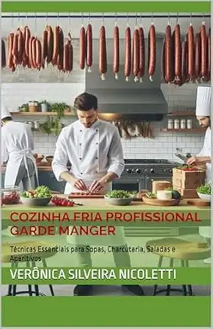 Cozinha Fria Profissional: Garde Manger: Técnicas Essenciais para Sopas, Charcutaria, Saladas e Aperitivos (Gastronomia Profissional Livro 13) – Verônica Nicoletti Cozinha Fria Profissional: Garde Manger: Técnicas Essenciais para Sopas, Charcutaria, Saladas e Aperitivos (Gastronomia Profissional Livro 13) – Verônica Nicoletti