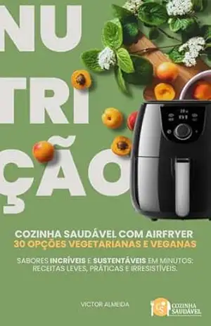 Capa do livro Cozinha Saudável com Airfryer – 30 Opções Vegetarianas e Veganas - Victor Almeida