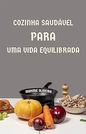 Cozinha Saudável para uma Vida Equilibrada – Maxime Oliveira