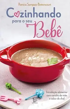 Cozinhando para o seu bebê – Patrícia Sampaio Bettencourt Cozinhando para o seu bebê – Patrícia Sampaio Bettencourt