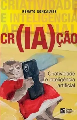 Capa do livro Cr(IA)ção – Criatividade e Inteligência Artificial - RENATO GONÇALVES