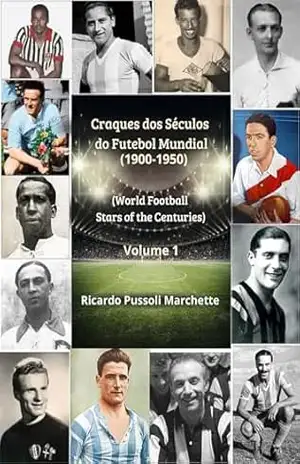 CRAQUES DOS SÉCULOS DO FUTEBOL MUNDIAL VOLUME I: WORLD FOOTBALL STARS OF THE CENTURIES – Ricardo Pussoli Marchette CRAQUES DOS SÉCULOS DO FUTEBOL MUNDIAL VOLUME I: WORLD FOOTBALL STARS OF THE CENTURIES – Ricardo Pussoli Marchette
