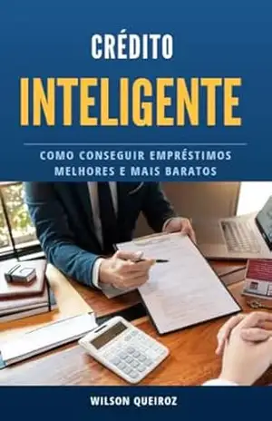 Crédito Inteligente: Como conseguir empréstimos melhores e mais baratos - Wilson Queiroz Crédito Inteligente: Como conseguir empréstimos melhores e mais baratos - Wilson Queiroz