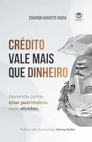 Capa do livro Crédito vale mais que dinheiro: Aprenda como criar patrimônio com dívidas - Eduardo Augusto Sousa