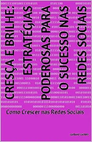 Cresça e Brilhe: Estratégias Poderosas para o Sucesso nas Redes Sociais: Como Crescer nas Redes Sociais – GUSTAVO CASTRO