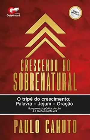 Crescendo no Sobrenatural: Tripé do Crescimento – Paulo Canuto