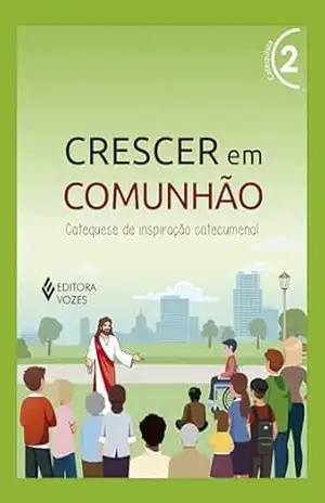 Crescer em Comunhão vol. 2 catequista e catequizando – Versão 2021: Catequese de inspiração catecumenal – Débora Regina Pupo