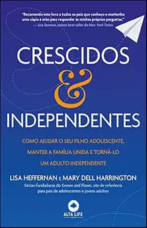 Capa do livro Crescidos e independentes: como ajudar o seu filho adolescente, manter a família unida e torná–lo um adulto independente - Lisa Heffernan