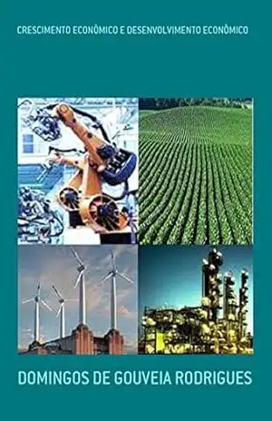 CRESCIMENTO ECONÔMICO E DESENVOLVIMENTO ECONÔMICO (TEORIA ECONÔMICA Livro 2) – DOMINGOS DE GOUVEIA RODRIGUES