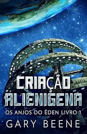 Criação Alienigena (Os Anjos do Éden Livro 1) – Gary Beene Criação Alienigena (Os Anjos do Éden Livro 1) – Gary Beene