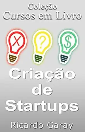 Criação de Startups (Cursos em Livro) – Ricardo Garay