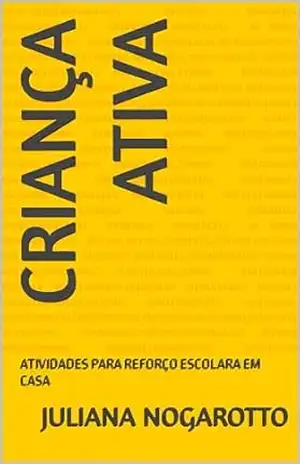 Capa do livro CRIANÇA ATIVA: ATIVIDADES PARA REFORÇO ESCOLARA EM CASA - JULIANA NOGAROTTO