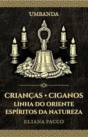Crianças, Ciganos, Linha do Oriente e Espíritos da Natureza: Umbanda (Umbanda: Guias e Entidades) – Eliana Pacco