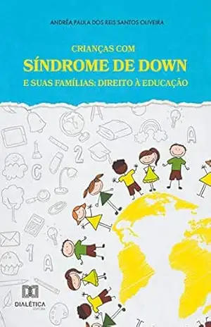 Crianças com Síndrome de Down e suas Famílias: direito à educação - Andréa Paula dos Reis Santos Oliveira Crianças com Síndrome de Down e suas Famílias: direito à educação - Andréa Paula dos Reis Santos Oliveira