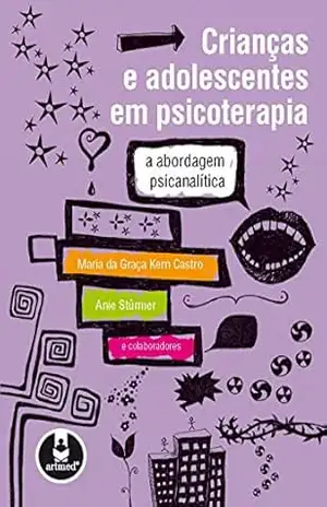 Crianças e Adolescentes em Psicoterapia: A Abordagem Psicanalítica – Maria da Graça Kern Castro Crianças e Adolescentes em Psicoterapia: A Abordagem Psicanalítica – Maria da Graça Kern Castro