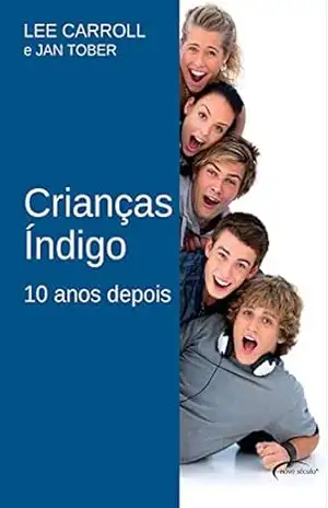 Crianças Índigo – 10 Anos Depois - Lee Carroll Crianças Índigo – 10 Anos Depois - Lee Carroll