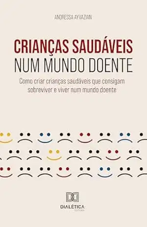 Capa do livro Crianças Saudáveis num Mundo Doente: Como criar crianças saudáveis que consigam sobreviver e viver num mundo doente - Andressa Ayvazian