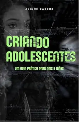 Capa do livro Criando Adolescentes: Guia prático para pais e mães - Alinne Zarzur
