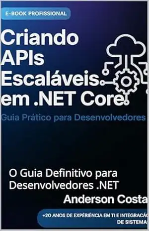 Capa do livro Criando APIs escaláveis em .net core: O Guia Definitivo para Desenvolvedores .NET (De APIs Escaláveis à Inteligência Artificial Livro 1) - Anderson Costa