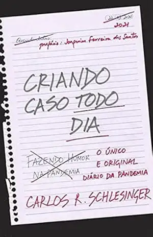 Criando Caso Todo Dia: O único e original diário da pandemia – Carlos Roberto Schlesinger