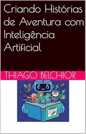 Criando Histórias de Aventura com Inteligência Artificial – Thiago Belchior