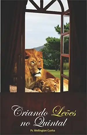 Criando Leões no Quintal (Série 30 Minutos Livro 1) – Wellington Cunha Criando Leões no Quintal (Série 30 Minutos Livro 1) – Wellington Cunha