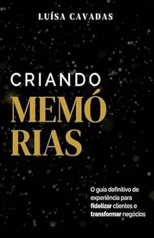 Capa do livro Criando Memórias: O Guia Definitivo de Experiência par Fidelizar Clientes - Luísa Cavadas