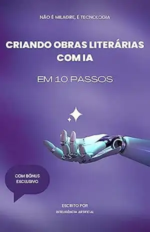 Criando Obras Literárias com IA: 10 Etapas para o Sucesso – Inteligência Artificial