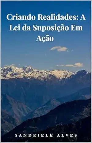 Criando Realidades: A Lei da Suposição em Ação – Sandriele  Alves