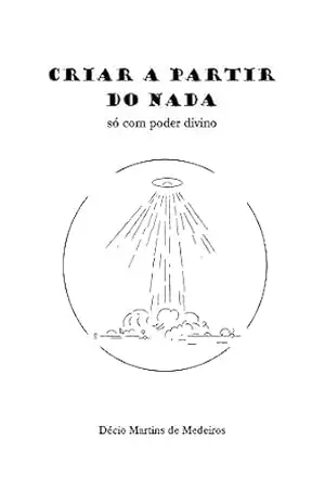 Criar a partir do nada: só com poder divino – Decio Martins de Medeiros