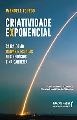 Criatividade exponencial: saiba como inovar e escalar nos negócios e na carreira: um guia prático para escalar na nova economia – Wendell Toledo