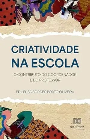 Capa do livro Criatividade na Escola: o contributo do coordenador e do professor - Edileusa Borges Porto Oliveira