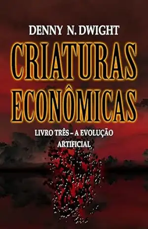 CRIATURAS ECONÔMICAS: LIVRO TRÊS – A EVOLUÇÃO ARTIFICIAL (Economic Creatures 3) – Denny N. Dwight