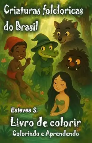 Criaturas Folclóricas do Brasil: Livro de Colorir (Colorindo e Aprendendo) – S. Esteves