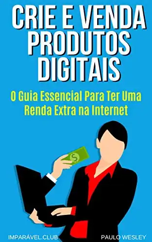Baixar Crie e Venda Produtos Digitais: O Guia Essencial Para Ter Uma Renda Extra na Internet pdf, epub, mobi, eBook