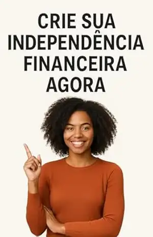 Capa do livro CRIE SUA INDEPENDÊNCIA FINANCEIRA AGORA - Waldir Jorge de Araujo