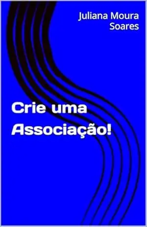 Capa do livro Crie uma Associação! - Juliana Moura Soares