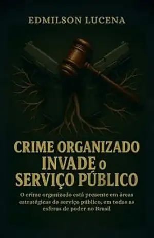 CRIME ORGANIZADO INVADE O SERVIÇO PÚBLICO: O crime organizado está presente em áreas estratégicas do serviço público, em todas as esferas de poder no Brasil – Edmilson Lucena CRIME ORGANIZADO INVADE O SERVIÇO PÚBLICO: O crime organizado está presente em áreas estratégicas do serviço público, em todas as esferas de poder no Brasil – Edmilson Lucena