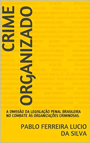 Baixar CRIME ORGANIZADO: A OMISSÃO DA LEGISLAÇÃO PENAL BRASILEIRA NO COMBATE ÀS ORGANIZAÇÕES CRIMINOSAS. pdf, epub, mobi, eBook