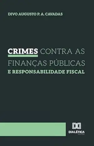 Capa do livro Crimes contra as Finanças Públicas e Responsabilidade Fiscal - Divo Augusto P. A. Cavadas