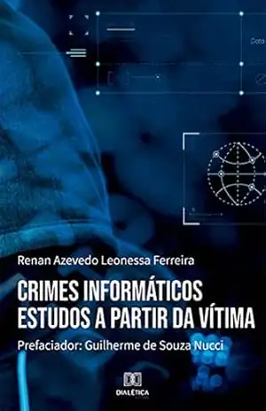 Crimes informáticos: estudos a partir da vítima – Renan Azevedo Leonessa Ferreira Crimes informáticos: estudos a partir da vítima – Renan Azevedo Leonessa Ferreira