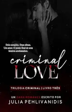 Criminal Love (Trilogia Criminal Livro 3) – Julia Pehlivanidis