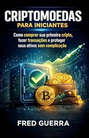 Criptomoedas para Iniciantes: Como comprar sua primeira cripto, fazer transações e proteger seus ativos sem complicação. (Cripto Fácil Livro 3) – fred guerra