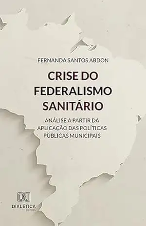Capa do livro Crise do Federalismo Sanitário: análise a partir da aplicação das políticas públicas municipais - Fernanda dos Santos Silva Abdon