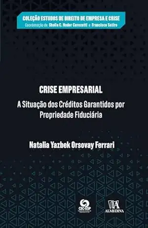 Capa do livro Crise Empresarial: A Situação dos Créditos Garantidos por Propriedade Fiduciária (Estudos De Direito De Empresa E Crise) - Natalia Yazbek Orsovay Ferrari