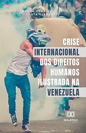 Crise internacional dos direitos humanos ilustrada na Venezuela – Fernanda Soraia Pacheco Costa Clementi Crise internacional dos direitos humanos ilustrada na Venezuela – Fernanda Soraia Pacheco Costa Clementi