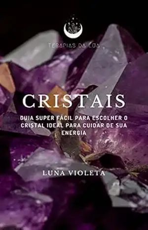 Cristais: Guia super fácil para escolher o cristal ideal para cuidar de sua energia - Luna Violeta Filartiga