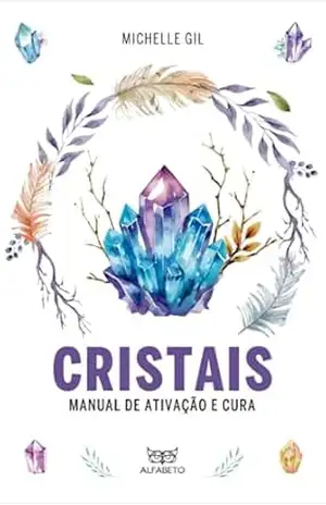 Cristais: Manual de Ativação e Cura – Michelle Gil