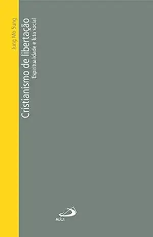 Capa do livro Cristianismo de libertação: Espiritualidade e luta social (Temas de Atualidade) - Jung Mo Sung