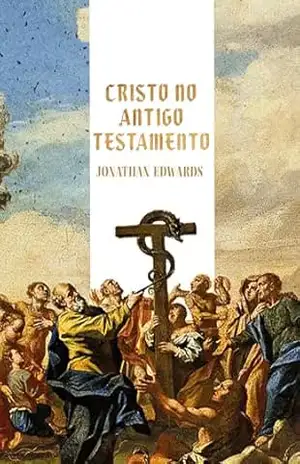 Cristo no Antigo Testamento – Jonathan Edwards